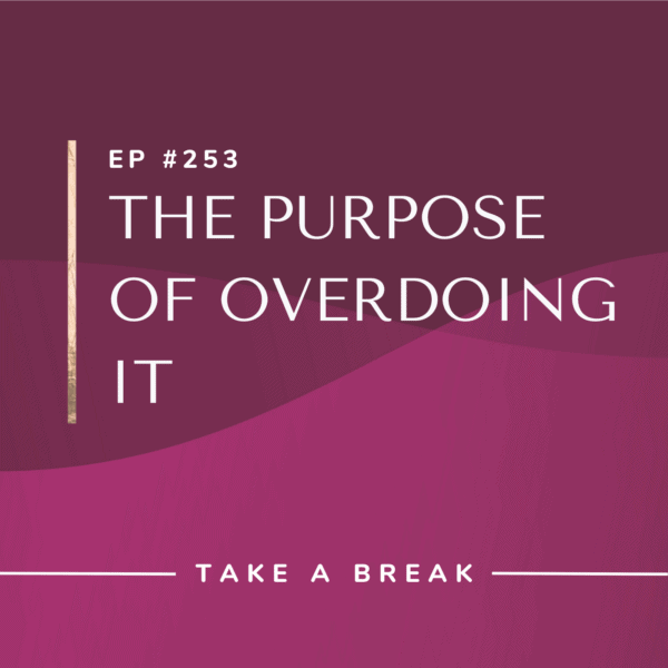 Ep #253: The Purpose of Overdoing It