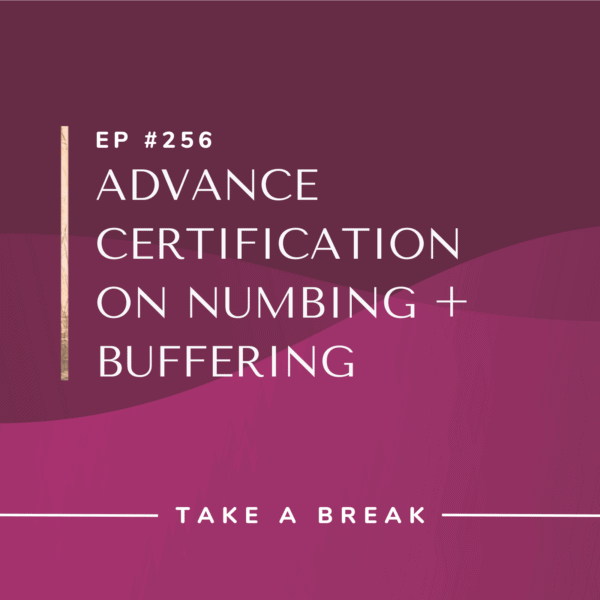 Ep #256: Advance Certification on Numbing + Buffering