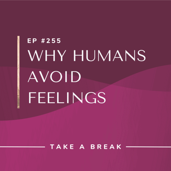 Ep #255: Why Humans Avoid Feelings