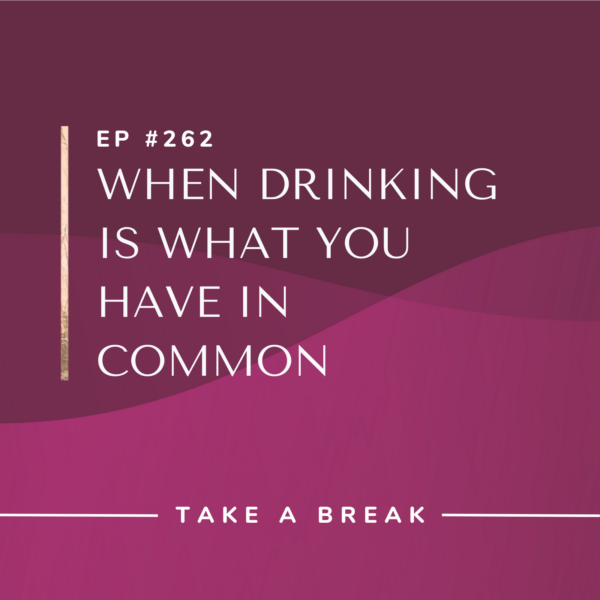 Ep #262: When Drinking Is What You Have in Common