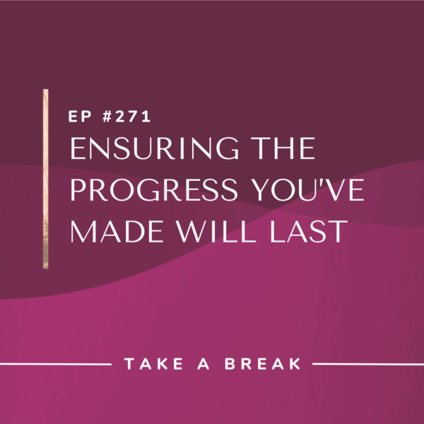 Ep #271: Ensuring the Progress You’ve Made Will Last