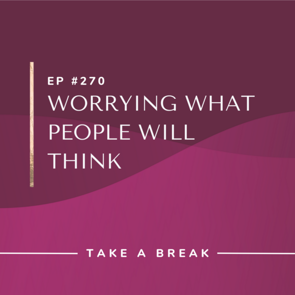 Ep #270: Worrying What People Will Think