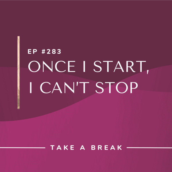 Ep #283: Once I Start, I Can’t Stop