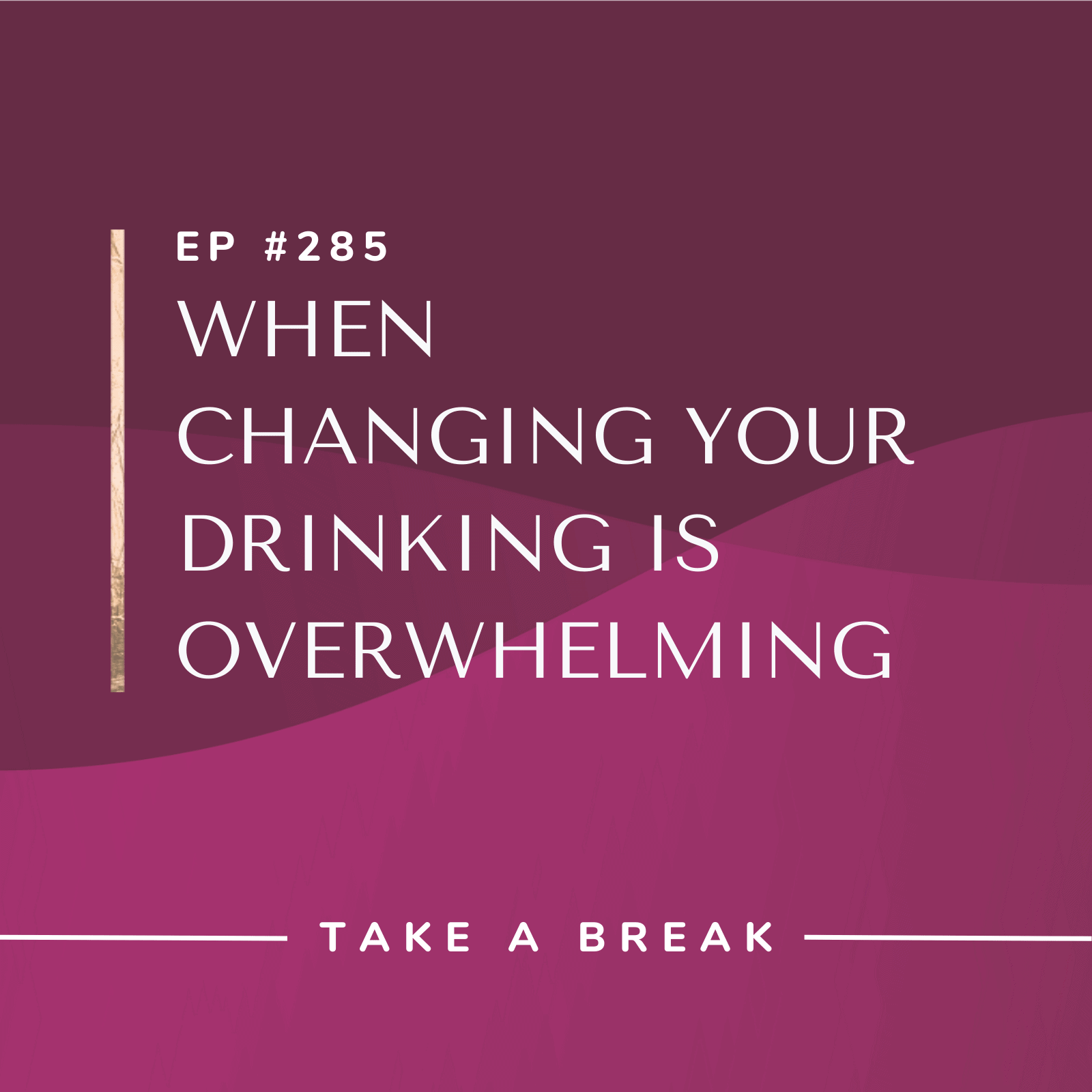 Take A Break from Drinking When Changing Your Drinking is Overwhelming
