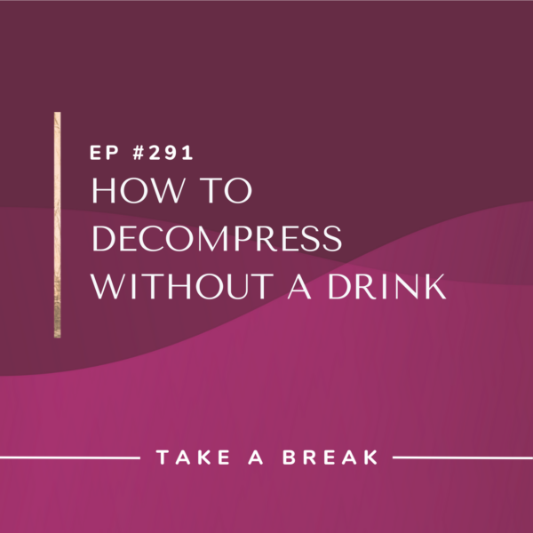 Ep #291: How to Decompress Without a Drink