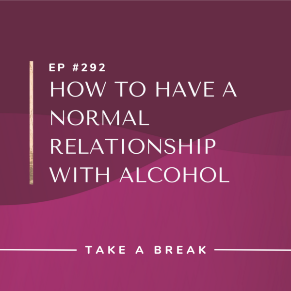 Ep #292: How to Have a Normal Relationship with Alcohol