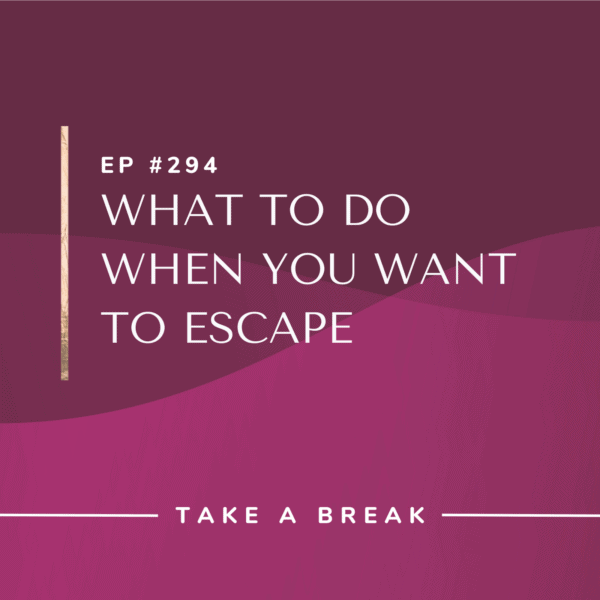 Ep #294: What to Do When You Want to Escape