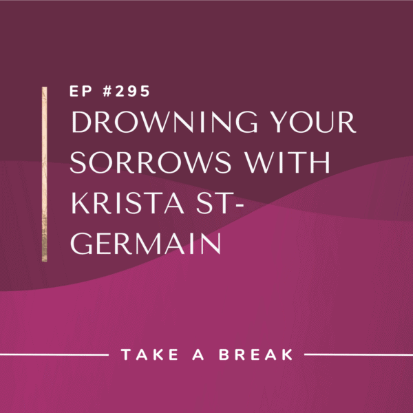 Ep #295: Drowning Your Sorrows with Krista St-Germain