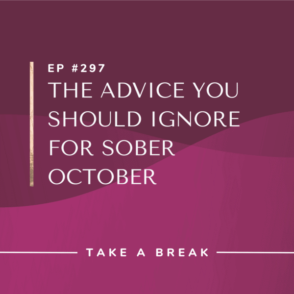 Ep #297: The Advice You Should Ignore for Sober October