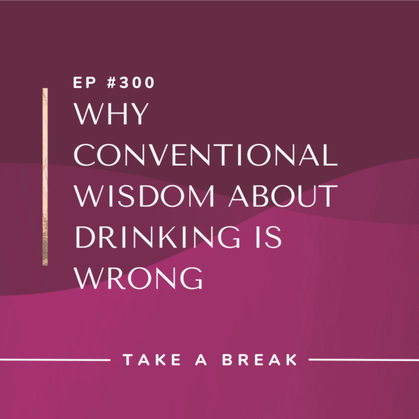 Ep #300: Why Conventional Wisdom About Drinking is Wrong