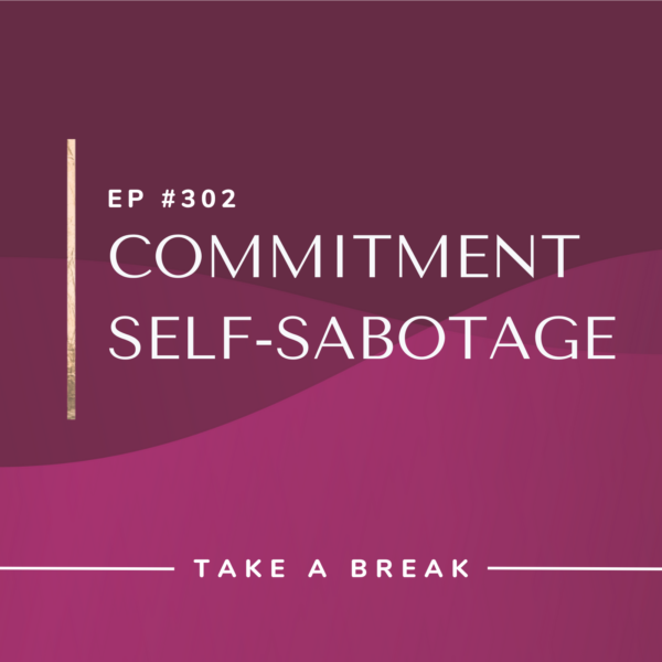 Ep #302: Commitment Self-Sabotage