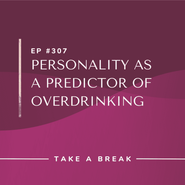 Ep #307: Personality as a Predictor of Overdrinking