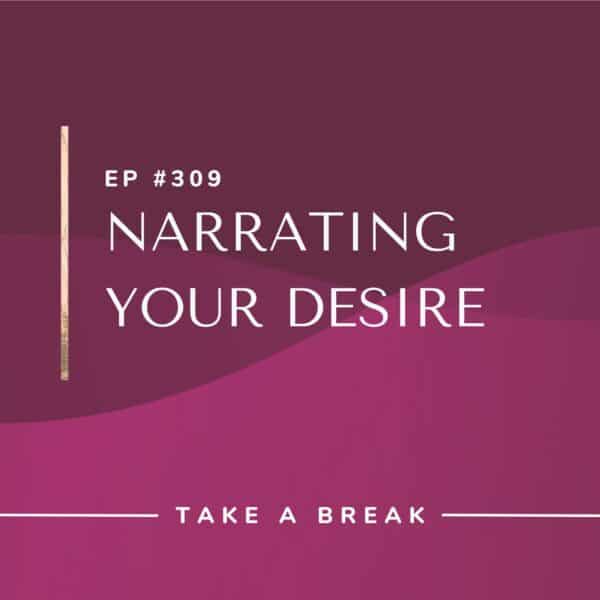 Ep #309: Narrating Your Desire
