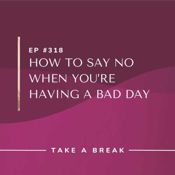Ep #318: How to Say No When You’re Having a Bad Day
