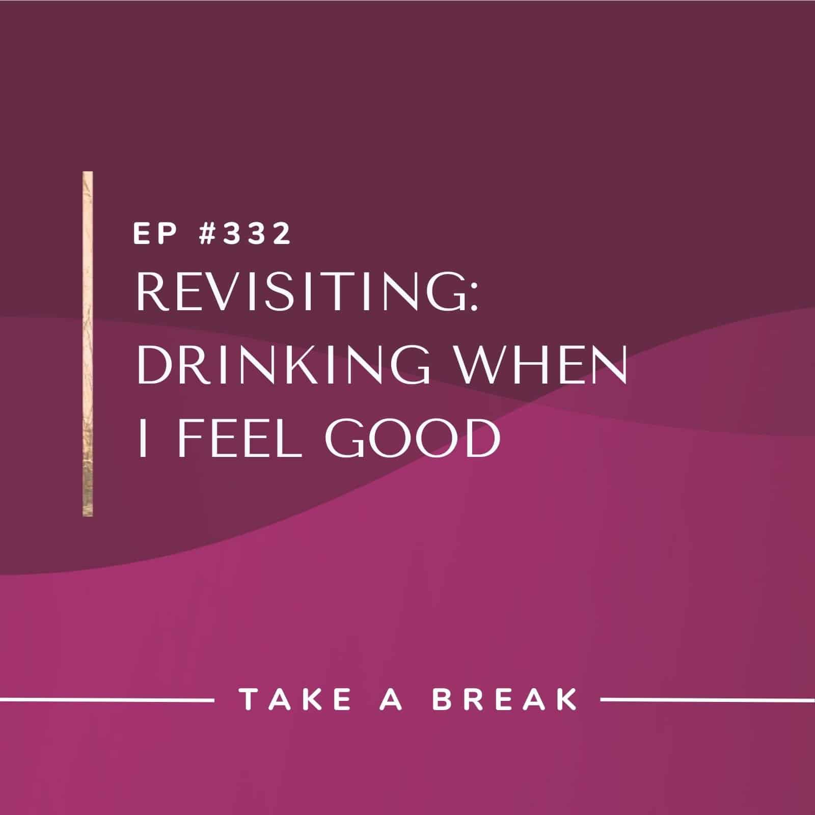 Take A Break from Drinking with Rachel Hart | Revisiting: Drinking When I Feel Good
