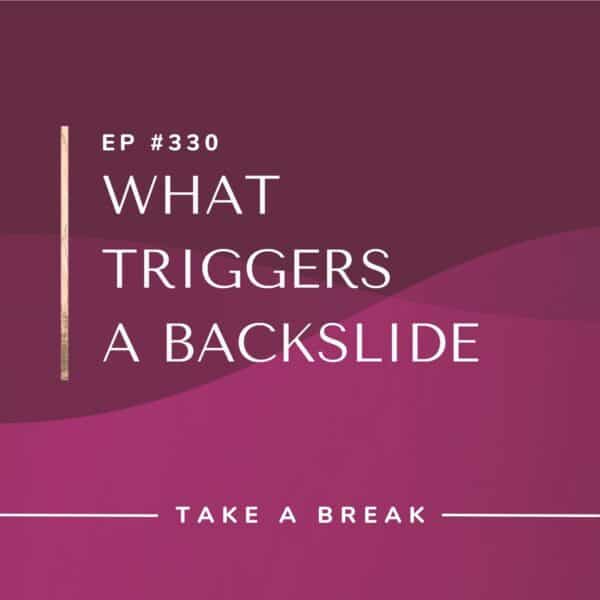 Ep #330: What Triggers a Backslide