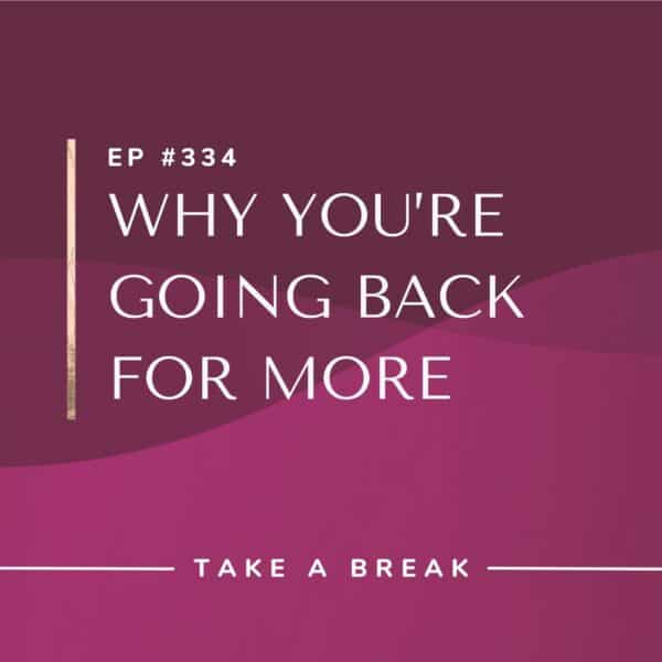 Ep #334: Why You’re Going Back for More