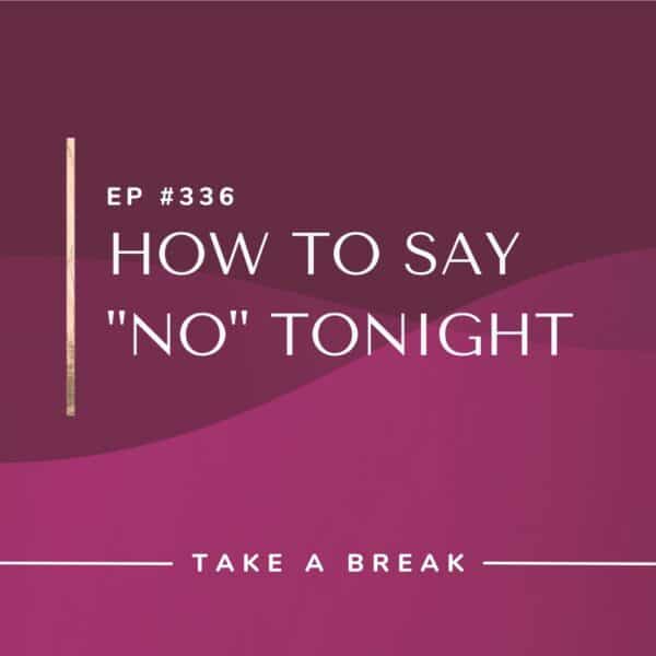Ep #336: How To Say “No” Tonight