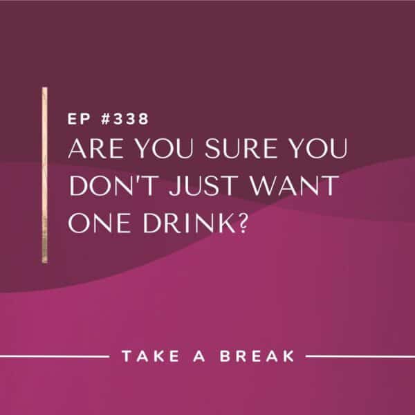 Ep #338: Are You Sure You Don’t Just Want One Drink?