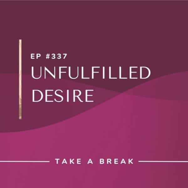 Ep #337: Unfulfilled Desire