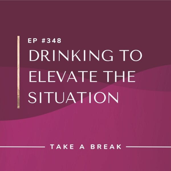 Ep #348: Drinking To Elevate the Situation