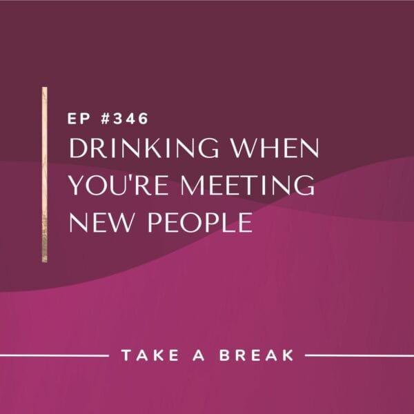 Ep #346: Drinking When You’re Meeting New People