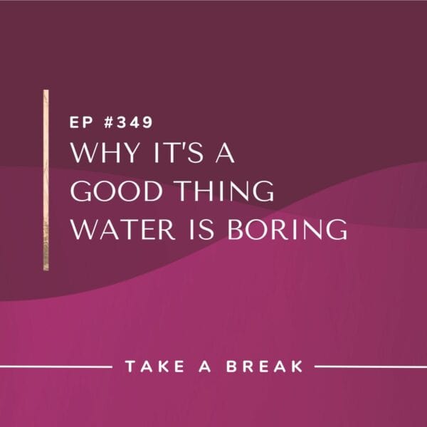 Ep #349: Why It’s a Good Thing Water Is Boring