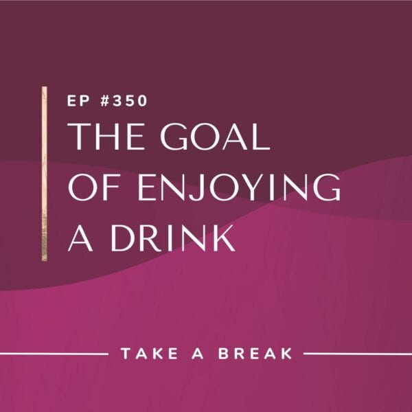 Ep #350: The Goal of Enjoying a Drink