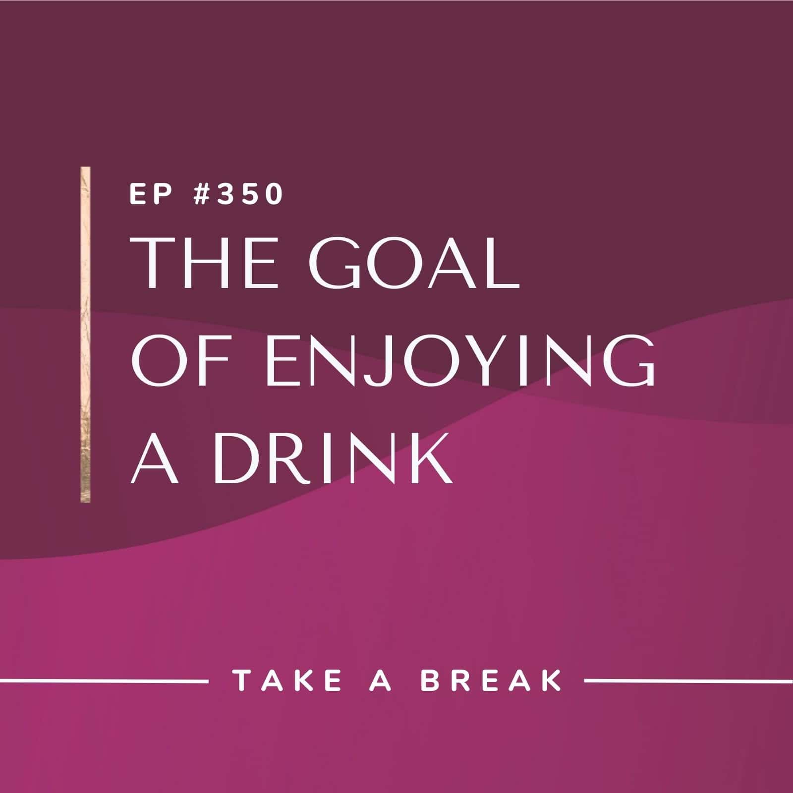 Take A Break from Drinking with Rachel Hart | The Goal of Enjoying a Drink
