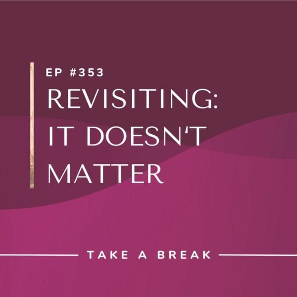 Ep #353: Revisiting: It Doesn’t Matter