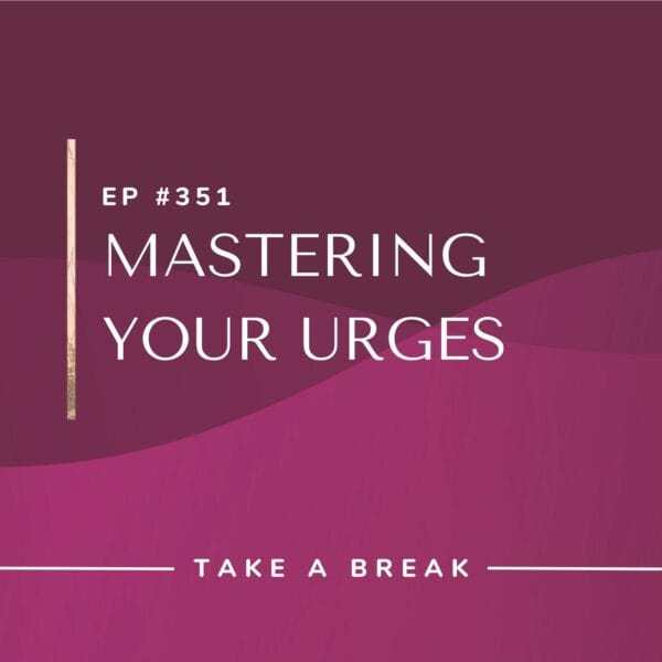Ep #351: Mastering Your Urges