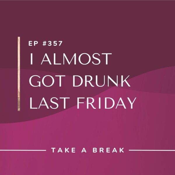 Ep #357: I Almost Got Drunk Last Friday