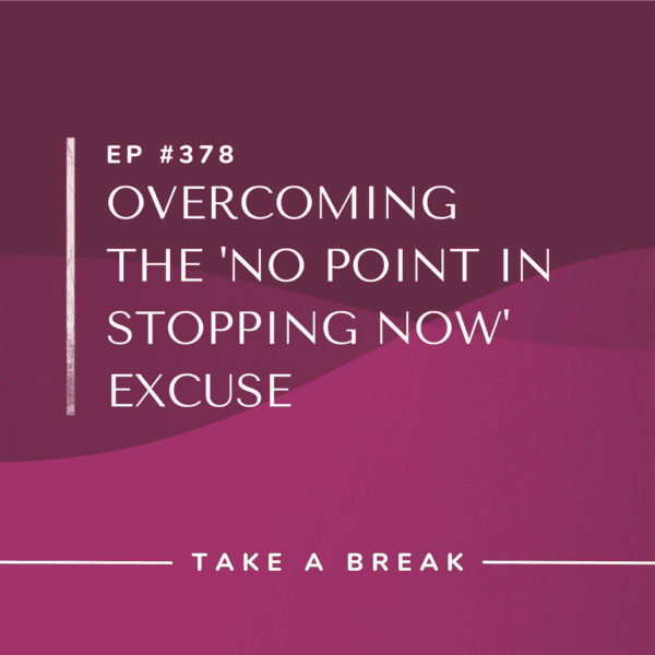 Ep #378: Overcoming the ‘No Point in Stopping Now’ Excuse