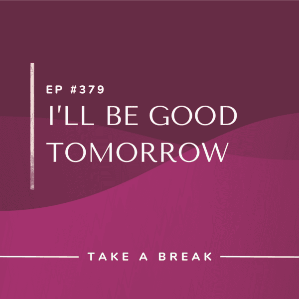 Ep #379: I’ll Be Good Tomorrow