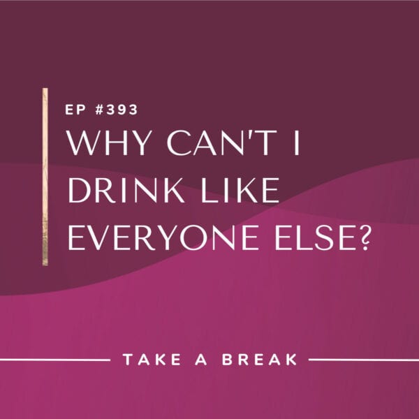 Ep #393: Why Can’t I Drink Like Everyone Else?