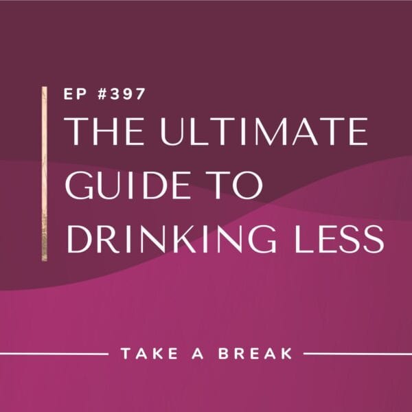 Ep #397: The Ultimate Guide to Drinking Less