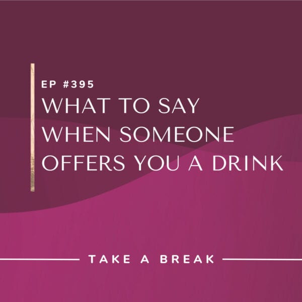 Ep #395: What to Say When Someone Offers You a Drink