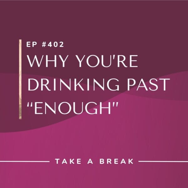 Ep #402: Why You’re Drinking Past “Enough”