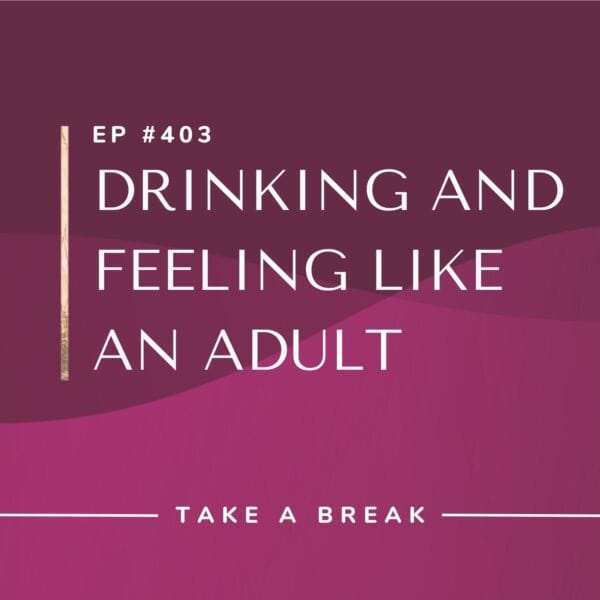 Ep #403: Drinking and Feeling Like an Adult