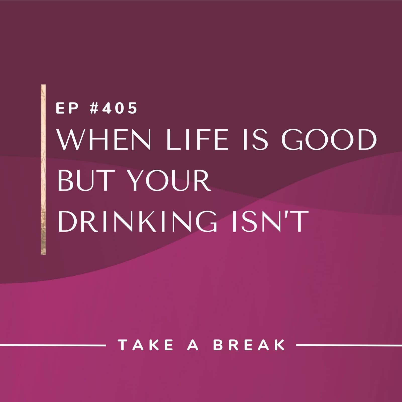 Take A Break from Drinking with Rachel Hart | When Life Is Good but Your Drinking Isn't