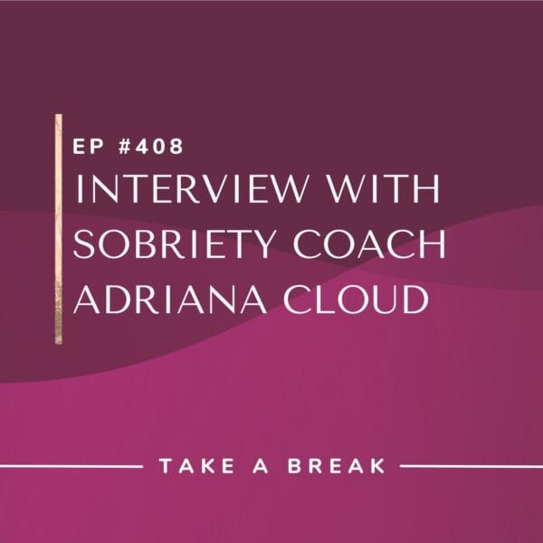 Ep #408: Interview with Sobriety Coach Adriana Cloud