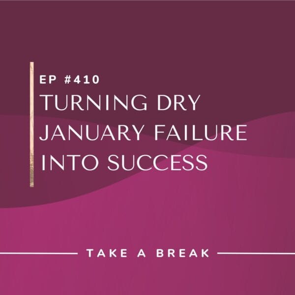 Ep #410: Turning Dry January Failure Into Success