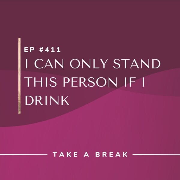 Ep #411: I Can Only Stand This Person if I Drink