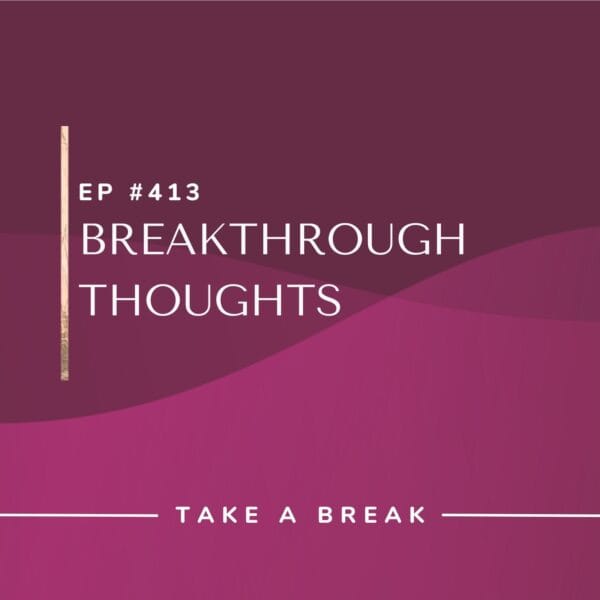 Ep #413: Breakthrough Thoughts