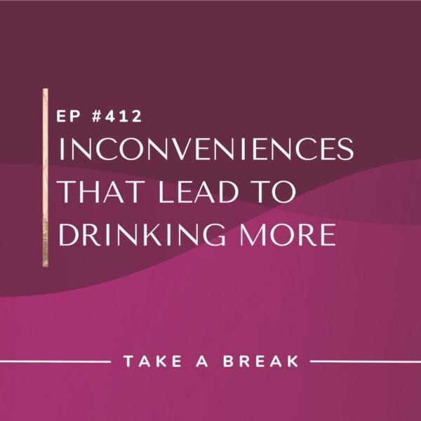 Ep #412: Inconveniences That Lead to Drinking More