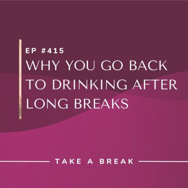 Ep #415: Why You Go Back to Drinking After Long Breaks