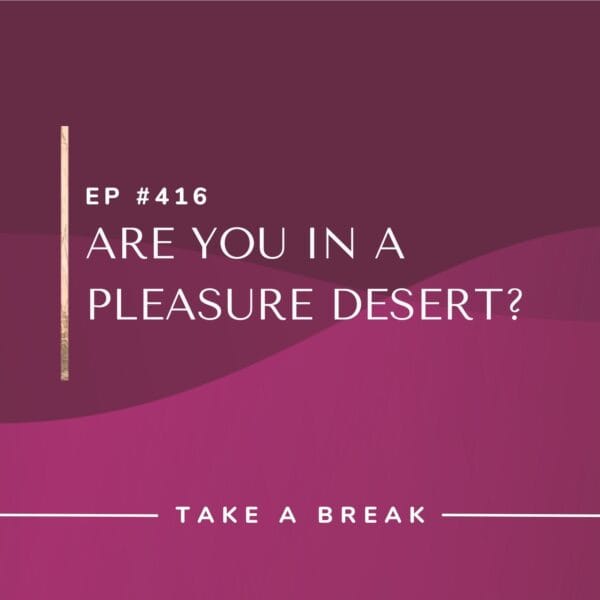 Ep #416: Are You in a Pleasure Desert?