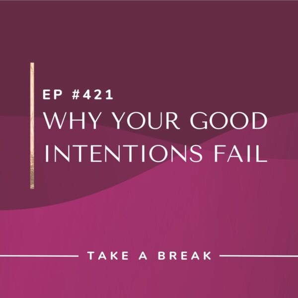 Ep #421: Why Your Good Intentions Fail