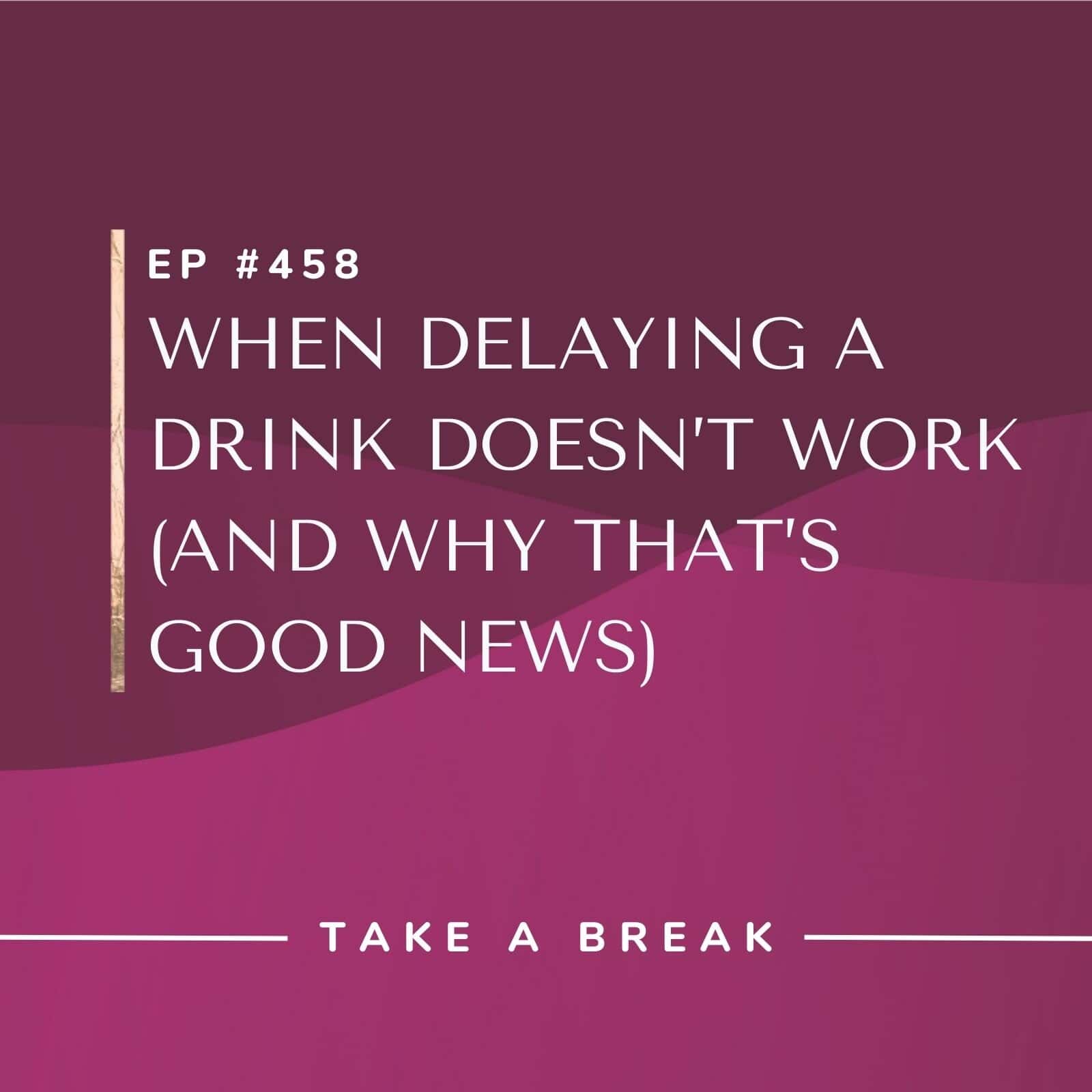 Take A Break from Drinking Rachel Hart | When Delaying a Drink Doesn’t Work (And Why That’s Good News)