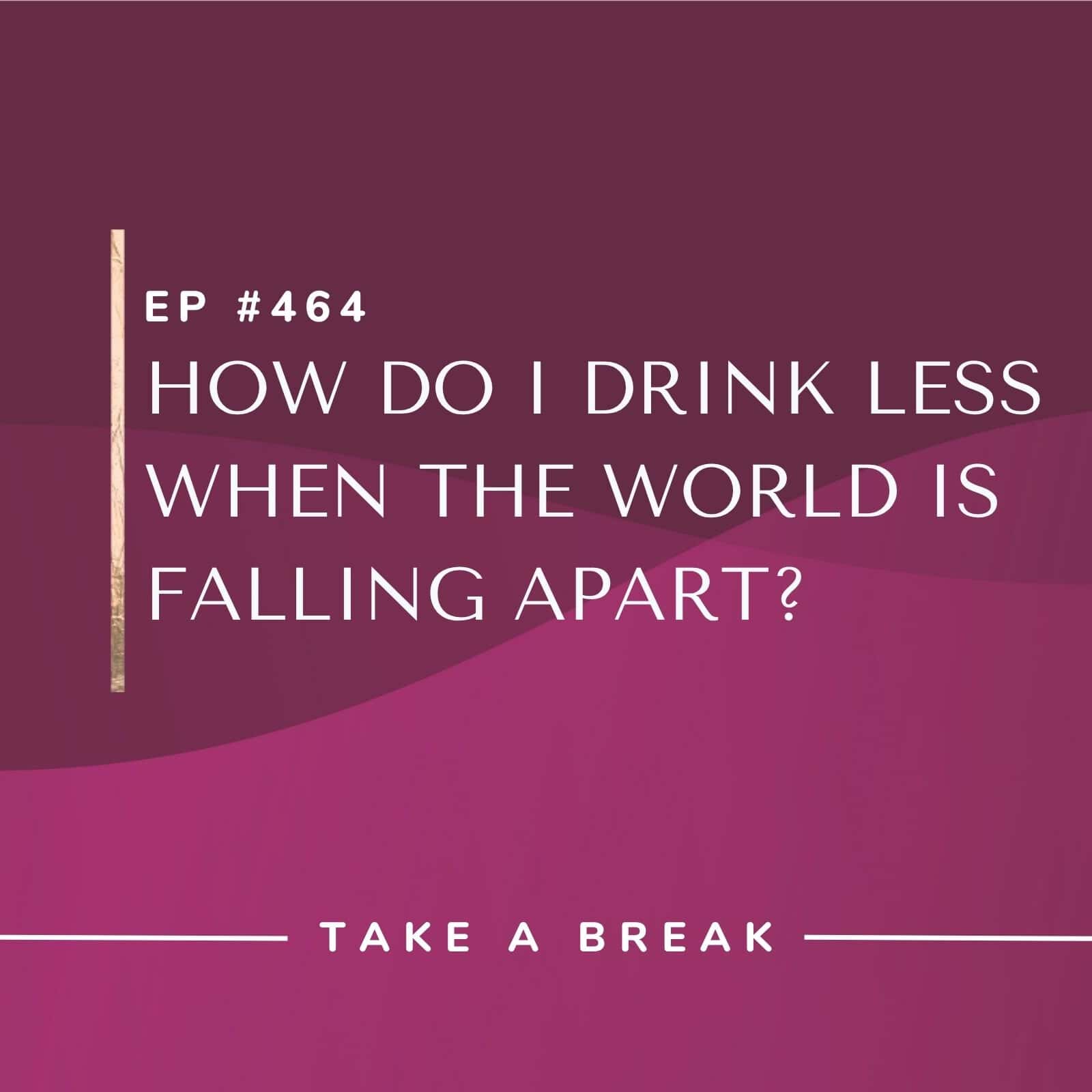 Take A Break from Drinking Rachel Hart | How do I drink less when the world is falling apart? Take A Break from Drinking Rachel Hart | How do I drink less when the world is falling apart?